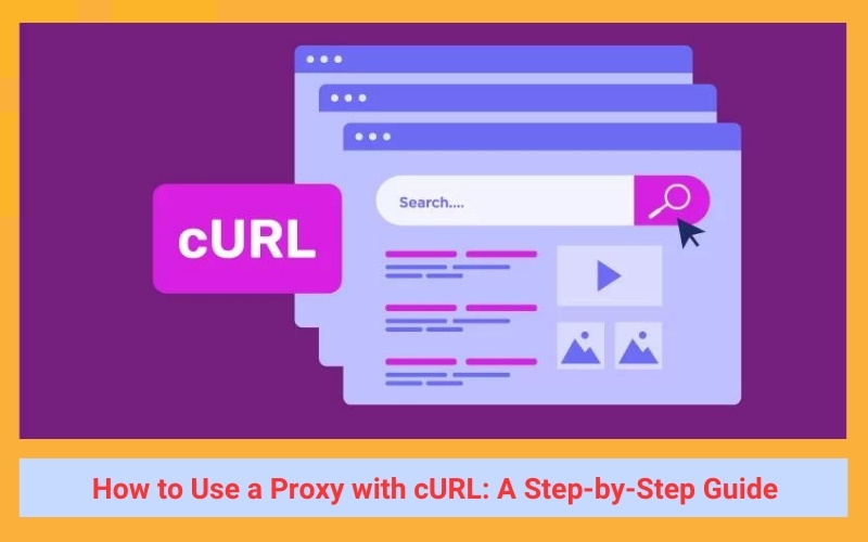 How to Use a Proxy with cURL: A Step-by-Step Guide