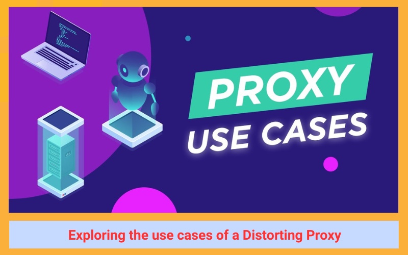 Exploring the use cases of a Distorting Proxy