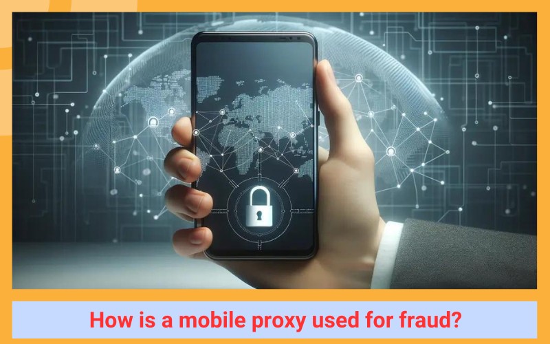 How is a mobile proxy used for fraud