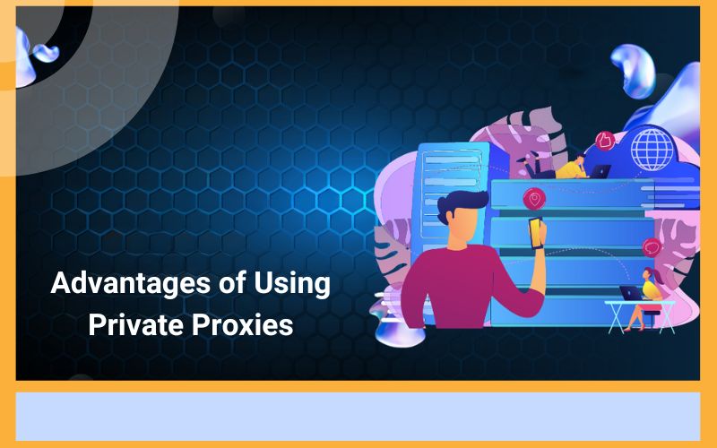 Advantages of Using Private Proxies