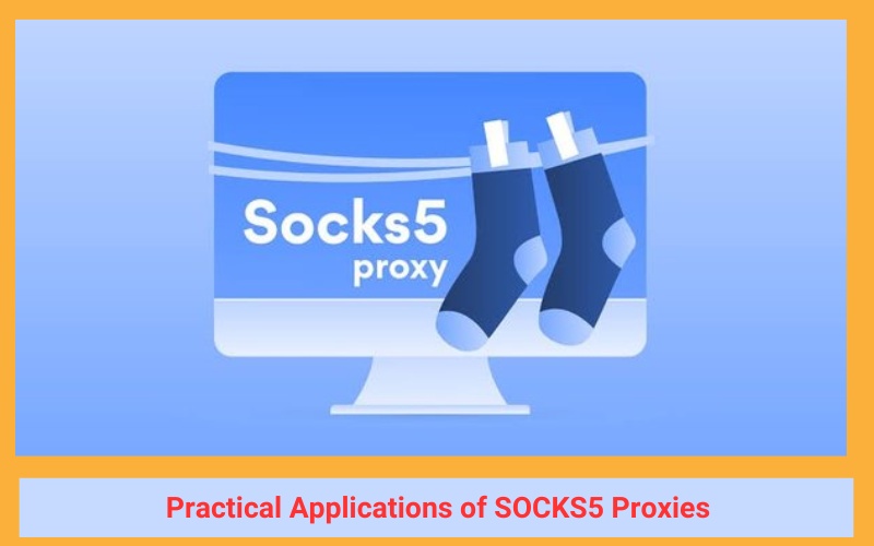 Practical Applications of SOCKS5 Proxies